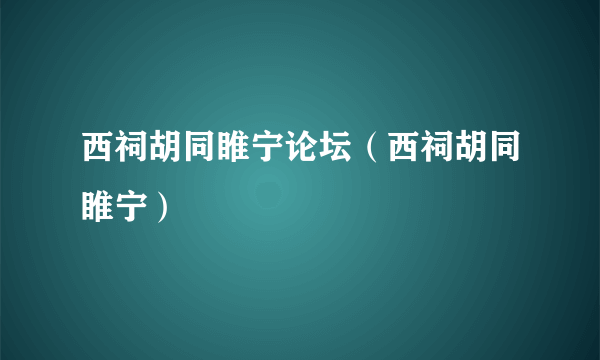 西祠胡同睢宁论坛（西祠胡同睢宁）