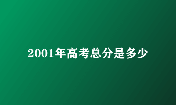 2001年高考总分是多少