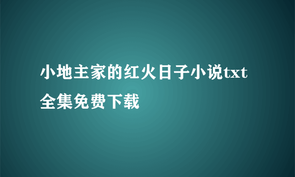 小地主家的红火日子小说txt全集免费下载