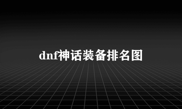 dnf神话装备排名图