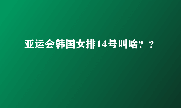 亚运会韩国女排14号叫啥？？