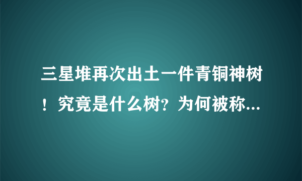 三星堆再次出土一件青铜神树！究竟是什么树？为何被称为四大神树之一？