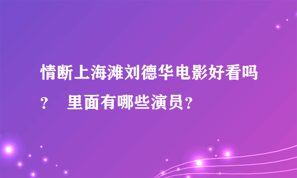 情断上海滩刘德华电影好看吗？  里面有哪些演员？