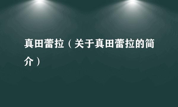 真田蕾拉（关于真田蕾拉的简介）