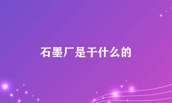 石墨厂是干什么的