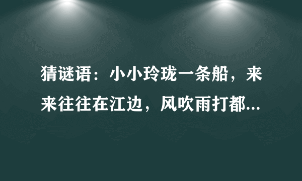 猜谜语：小小玲珑一条船，来来往往在江边，风吹雨打都不怕，只见划桨不挂帆。 （动物）谜底是什么？