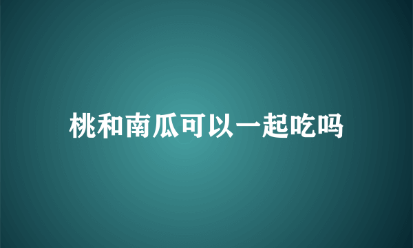 桃和南瓜可以一起吃吗