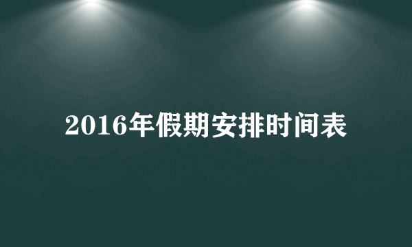 2016年假期安排时间表