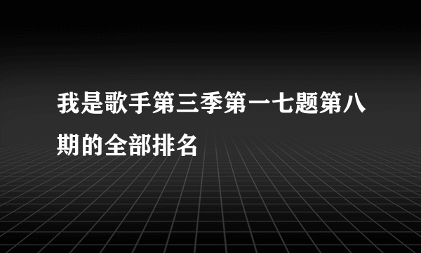 我是歌手第三季第一七题第八期的全部排名