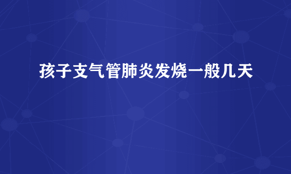 孩子支气管肺炎发烧一般几天