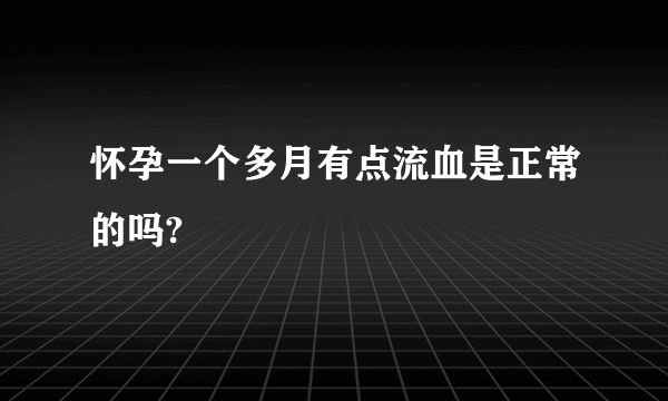 怀孕一个多月有点流血是正常的吗?