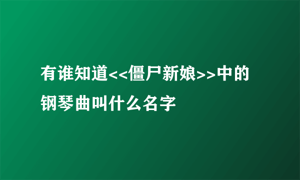 有谁知道<<僵尸新娘>>中的钢琴曲叫什么名字