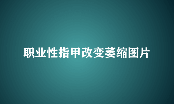 职业性指甲改变萎缩图片