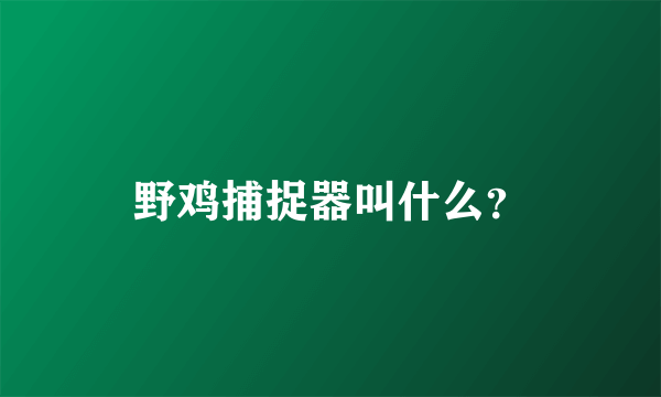 野鸡捕捉器叫什么？