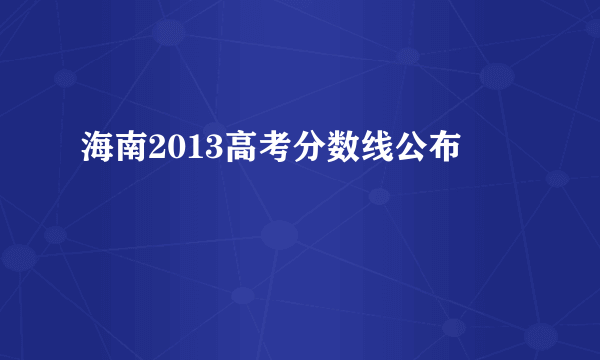 海南2013高考分数线公布