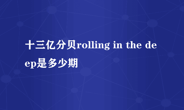 十三亿分贝rolling in the deep是多少期