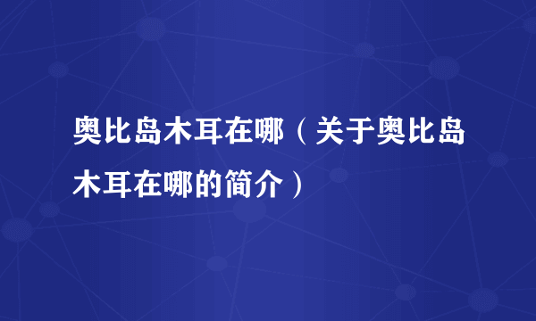 奥比岛木耳在哪（关于奥比岛木耳在哪的简介）