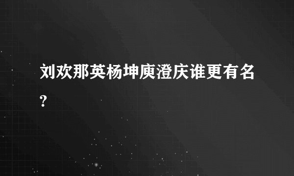 刘欢那英杨坤庾澄庆谁更有名?