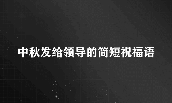 中秋发给领导的简短祝福语