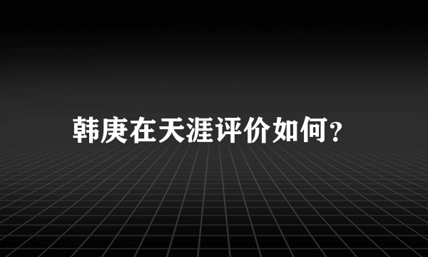 韩庚在天涯评价如何？