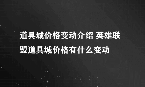 道具城价格变动介绍 英雄联盟道具城价格有什么变动