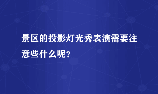 景区的投影灯光秀表演需要注意些什么呢？