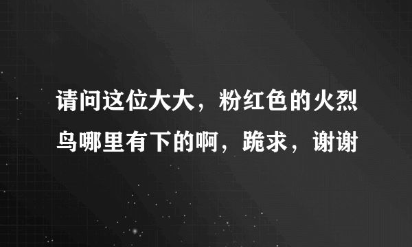 请问这位大大，粉红色的火烈鸟哪里有下的啊，跪求，谢谢