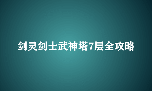 剑灵剑士武神塔7层全攻略