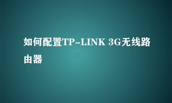 如何配置TP-LINK 3G无线路由器