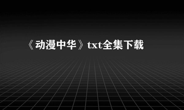 《动漫中华》txt全集下载