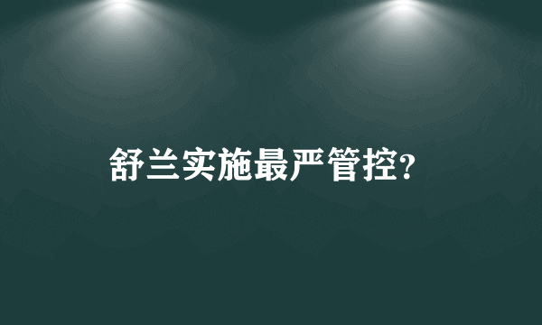 舒兰实施最严管控？