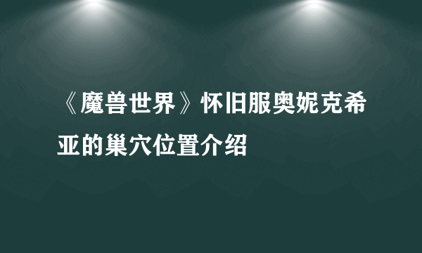 《魔兽世界》怀旧服奥妮克希亚的巢穴位置介绍