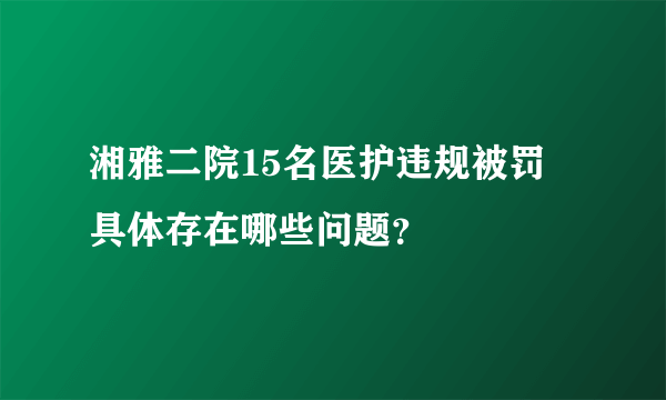 湘雅二院15名医护违规被罚 具体存在哪些问题？