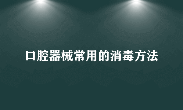 口腔器械常用的消毒方法