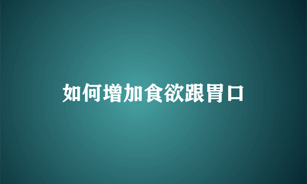 如何增加食欲跟胃口