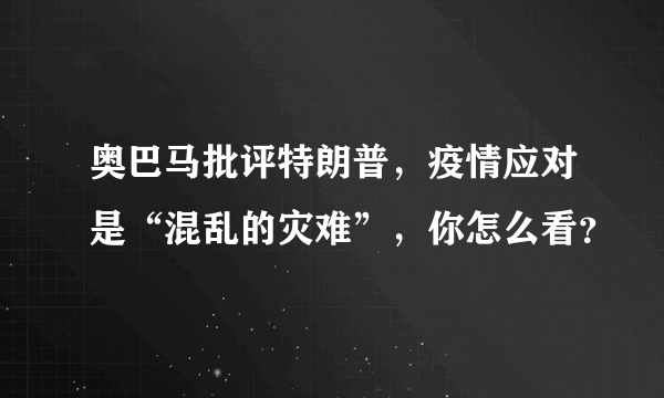 奥巴马批评特朗普，疫情应对是“混乱的灾难”，你怎么看？