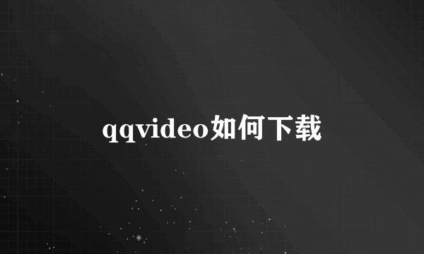 qqvideo如何下载