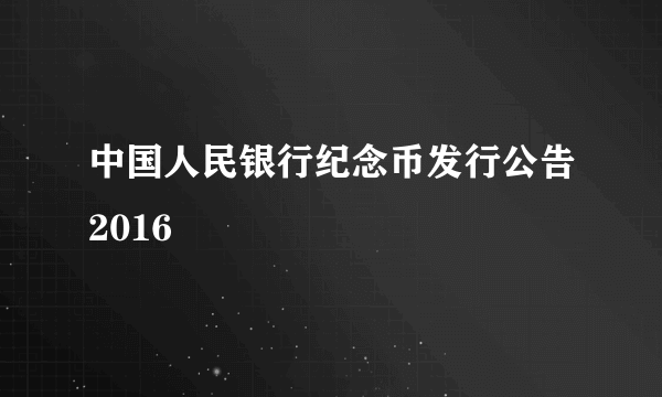 中国人民银行纪念币发行公告2016