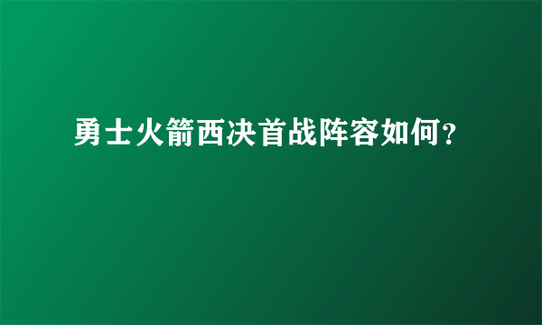 勇士火箭西决首战阵容如何？