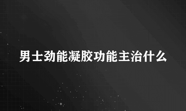 男士劲能凝胶功能主治什么