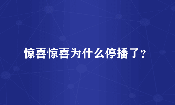 惊喜惊喜为什么停播了？