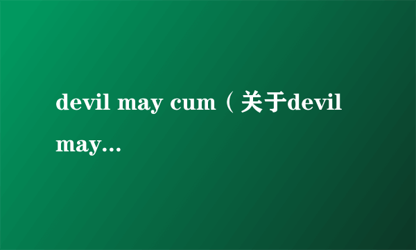 devil may cum（关于devil may cum的介绍）