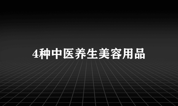 4种中医养生美容用品