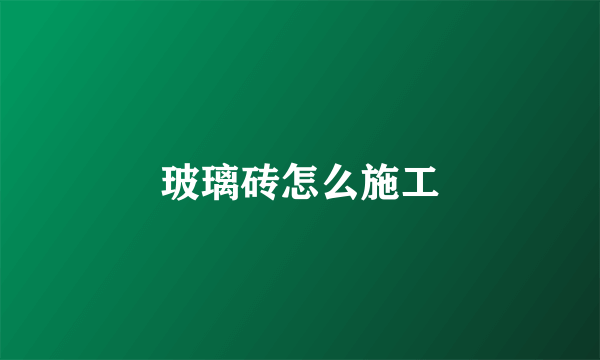 玻璃砖怎么施工