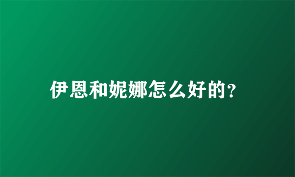 伊恩和妮娜怎么好的？