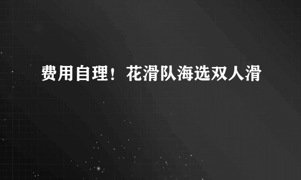 费用自理！花滑队海选双人滑