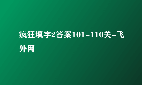 疯狂填字2答案101-110关-飞外网