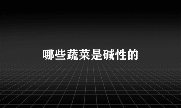 哪些蔬菜是碱性的