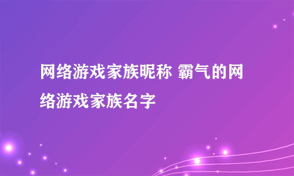 网络游戏家族昵称 霸气的网络游戏家族名字