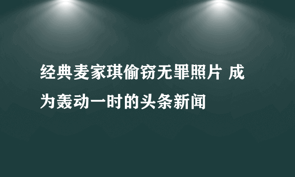 经典麦家琪偷窃无罪照片 成为轰动一时的头条新闻